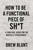 How to Be a Functional Piece of Sh*T (eBook, ePUB)