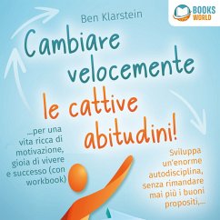 Cambiare velocemente le cattive abitudini!: Sviluppa un'enorme autodisciplina, senza rimandare mai più i buoni propositi, ... per una vita ricca di motivazione, gioia di vivere e successo (MP3-Download) - Klarstein, Ben
