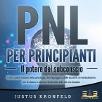 PNL PER PRINCIPIANTI - Il potere del subconscio: Come usare il potere della psicologia, del linguaggio e delle tecniche di manipolazione per te stesso e otte-nere finalmente tutto ciò che desideri (MP3-Download)