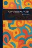 Perverted Proverbs Perverted Proverbs