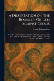 A Dissertation on the Books of Origen Against Celsus A Dissertation on the Books of Origen Against Celsus