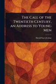 The Call of the Twentieth Century, an Address to Young Men The Call of the Twentieth Century, an Address to Young Men