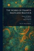 The Works of Francis Maitland Balfour The Works of Francis Maitland Balfour