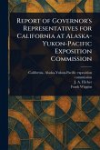 Report of Governor's Representatives for California at Alaska-Yukon-Pacific Exposition Commission Report of Governor's Representatives for California at Alaska-Yukon-Pacific Exposition Commission
