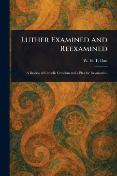 Luther Examined and Reexamined - Dau, W H T (William Herman Theodore)