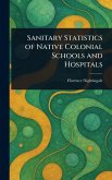 Sanitary Statistics of Native Colonial Schools and Hospitals Sanitary Statistics of Native Colonial Schools and Hospitals