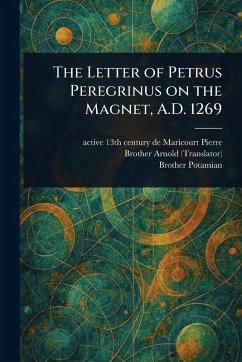 Cover The Letter of Petrus Peregrinus on the Magnet, A.D. 1269