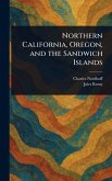 Northern California, Oregon, and the Sandwich Islands Northern California, Oregon, and the Sandwich Islands