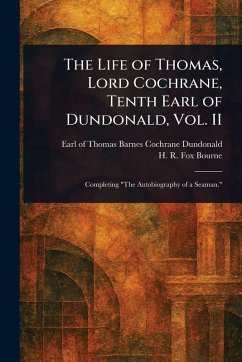 Cover The Life of Thomas, Lord Cochrane, Tenth Earl of Dundonald, Vol. II