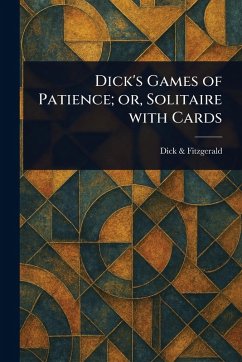 Dick's Games of Patience; or, Solitaire With Cards - Fitzgerald, Dick &