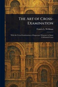 The Art of Cross-Examination - Wellman, Francis L (Francis Lewis)