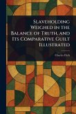 Slaveholding Weighed in the Balance of Truth, and Its Comparative Guilt Illustrated Slaveholding Weighed in the Balance of Truth, and Its Comparative Guilt Illustrated