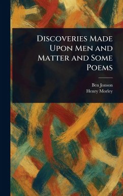 Discoveries Made Upon Men and Matter and Some Poems - Jonson, Ben; Morley, Henry