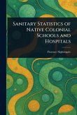 Sanitary Statistics of Native Colonial Schools and Hospitals Sanitary Statistics of Native Colonial Schools and Hospitals