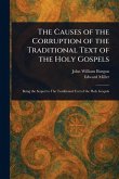 The Causes of the Corruption of the Traditional Text of the Holy Gospels The Causes of the Corruption of the Traditional Text of the Holy Gospels