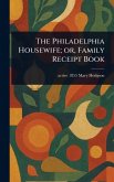 The Philadelphia Housewife; or, Family Receipt Book