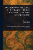 Two Sermons Preached in the Parish Church of Nonington, Kent, January 17, 1864 Two Sermons Preached in the Parish Church of Nonington, Kent, January 17, 1864