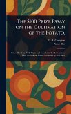The $100 Prize Essay on the Cultivation of the Potato. The $100 Prize Essay on the Cultivation of the Potato.