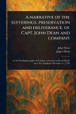 A Narrative of the Sufferings, Preservation and Deliverance, of Capt. John Dean and Company A Narrative of the Sufferings, Preservation and Deliverance, of Capt. John Dean and Company