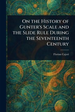 On the History of Gunter's Scale and the Slide Rule During the Seventeenth Century - Cajori