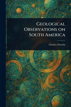 Geological Observations on South America - Darwin, Charles Geological Observations on South America - Darwin, Charles