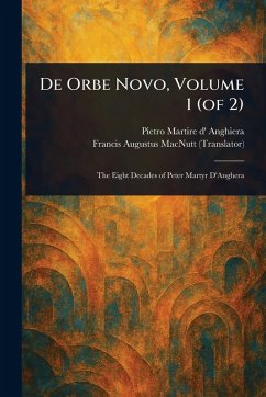 De Orbe Novo, Volume 1 (of 2) - Anghiera, Pietro Martire D'; Macnutt, Francis Augustus De Orbe Novo, Volume 1 (of 2) - Anghiera, Pietro Martire D'; Macnutt, Francis Augustus