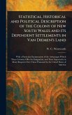 Statistical, Historical and Political Description of the Colony of New South Wales and Its Dependent Settlements in Van Diemen's Land Statistical, Historical and Political Description of the Colony of New South Wales and Its Dependent Settlements in Van Diemen's Land