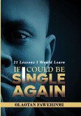 21 Lessons I Would Learn, If I Could Be Single Again! 21 Lessons I Would Learn, If I Could Be Single Again!