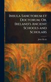 Insula Sanctorum Et Doctorum; Or, Ireland's Ancient Schools and Scholars