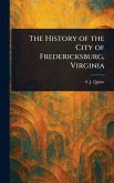 The History of the City of Fredericksburg, Virginia The History of the City of Fredericksburg, Virginia