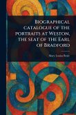 Biographical Catalogue of the Portraits at Weston, the Seat of the Earl of Bradford