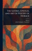 The Satires, Epistles, and Art of Poetry of Horace The Satires, Epistles, and Art of Poetry of Horace