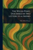 The Welsh Pony, Described in Two Letters to a Friend The Welsh Pony, Described in Two Letters to a Friend