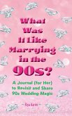 What Was It Like Marrying in the 90s? What Was It Like Marrying in the 90s?