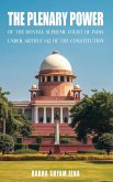 The plenary power of the Hon'ble Supreme Court of India under Article 142 of the Constitution The plenary power of the Hon'ble Supreme Court of India under Article 142 of the Constitution