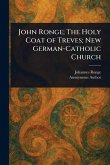 John Ronge; The Holy Coat of Treves; New German-Catholic Church John Ronge; The Holy Coat of Treves; New German-Catholic Church