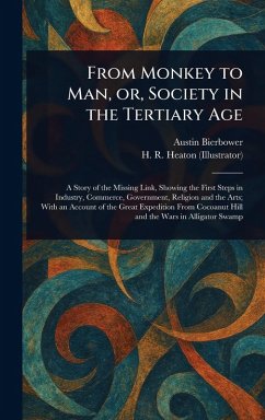 From Monkey to Man, or, Society in the Tertiary Age - Bierbower, Austin; Heaton, H R