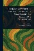 The Bird Watcher in the Shetlands, With Some Notes on Seals-and Digressions The Bird Watcher in the Shetlands, With Some Notes on Seals-and Digressions