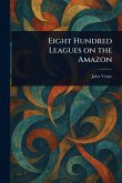 Eight Hundred Leagues on the Amazon Eight Hundred Leagues on the Amazon