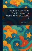 The Boy Ranchers; Or, Solving the Mystery at Diamond X The Boy Ranchers; Or, Solving the Mystery at Diamond X