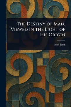 Cover The Destiny of Man, Viewed in the Light of His Origin