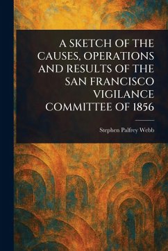 Cover A Sketch of the Causes, Operations and Results of the San Francisco Vigilance Committee of 1856