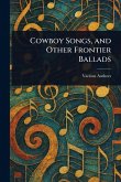 Cowboy Songs, and Other Frontier Ballads Cowboy Songs, and Other Frontier Ballads