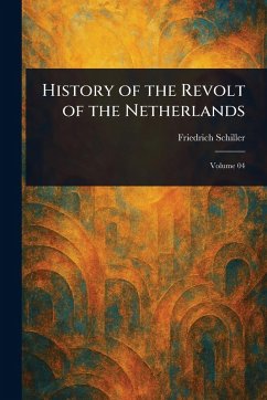 History of the Revolt of the Netherlands - Schiller, Friedrich
