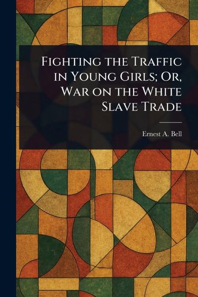 Fighting the Traffic in Young Girls; Or, War on the White Slave Trade Fighting the Traffic in Young Girls; Or, War on the White Slave Trade