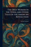 The Only Woman in the Town, and Other Tales of the American Revolution The Only Woman in the Town, and Other Tales of the American Revolution