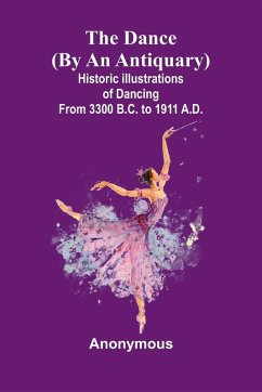 The Dance (By An Antiquary); Historic Illustrations Of Dancing From 3300 B.C. To 1911 A.D. Cover The Dance (By An Antiquary); Historic Illustrations Of Dancing From 3300 B.C. To 1911 A.D.