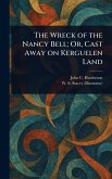 The Wreck of the Nancy Bell; Or, Cast Away on Kerguelen Land The Wreck of the Nancy Bell; Or, Cast Away on Kerguelen Land