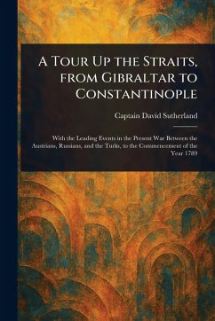 A Tour Up the Straits, From Gibraltar to Constantinople - Sutherland, David Captain A Tour Up the Straits, From Gibraltar to Constantinople - Sutherland, David Captain