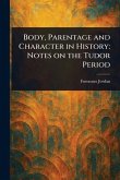 Body, Parentage and Character in History Body, Parentage and Character in History